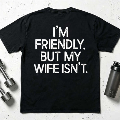 I'm Friendly But My Wife Isn't Funny T-Shirt