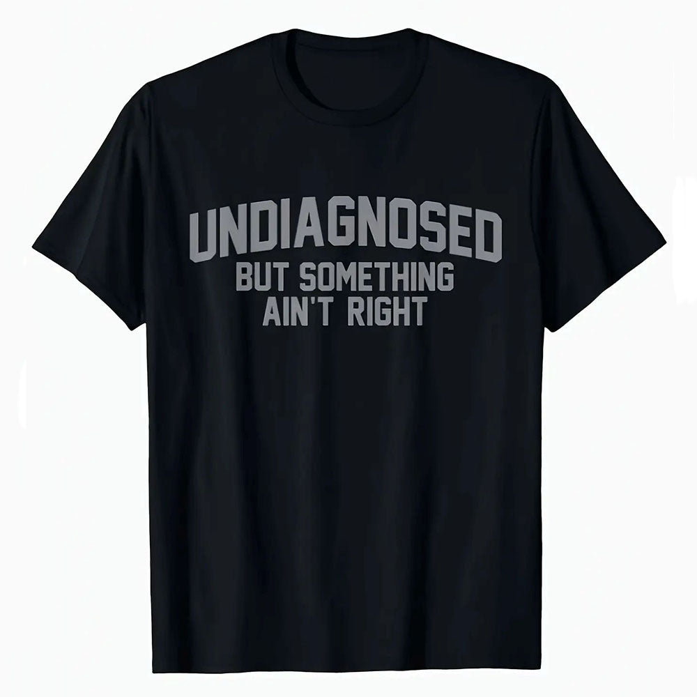 'Undiagnosed But Something Ain't Right' Humor T-Shirt