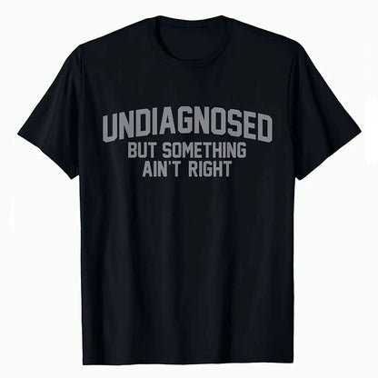'Undiagnosed But Something Ain't Right' Humor T-Shirt