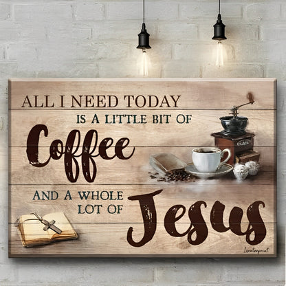 All I Need Today Is A Little Of Coffee And A Whole Lot Of Jesus - D361 - Gallery Wrapped Canvas Prints