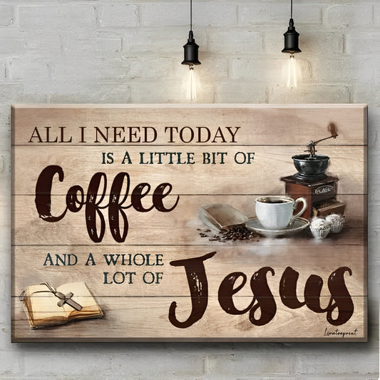 All I Need Today Is A Little Of Coffee And A Whole Lot Of Jesus - D361 - Gallery Wrapped Canvas Prints