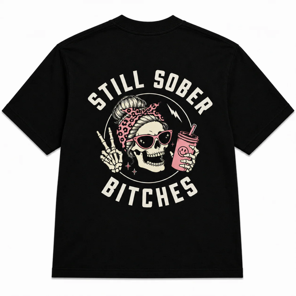 Still Sober Bi♥ches - Funny Shirt For Badass Sober Women