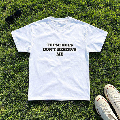 These Hoes Don't Deserve Me T-Shirt