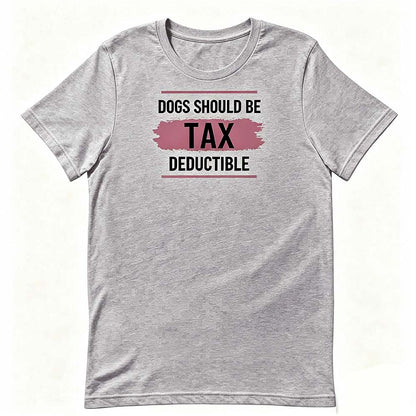Dogs Should Be Tax Deductible - Funny Dog Lover T-Shirt