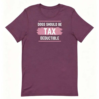 Dogs Should Be Tax Deductible - Funny Dog Lover T-Shirt