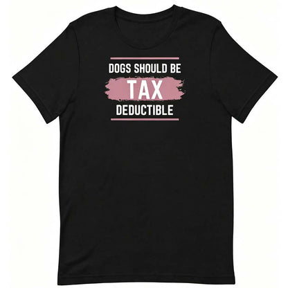 Dogs Should Be Tax Deductible - Funny Dog Lover T-Shirt