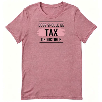 Dogs Should Be Tax Deductible - Funny Dog Lover T-Shirt