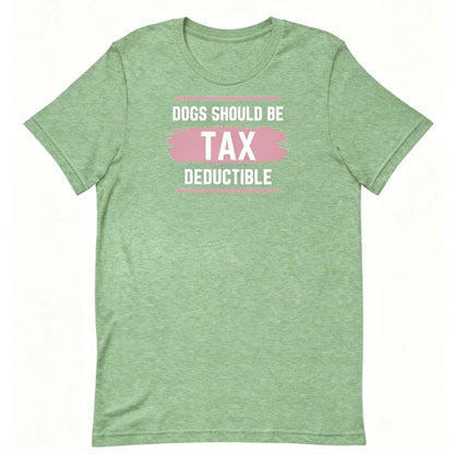 Dogs Should Be Tax Deductible - Funny Dog Lover T-Shirt