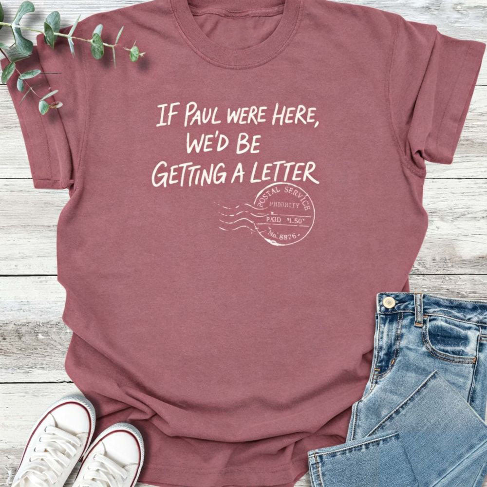 If Paul Were Here We’d Be Getting A Letter - Funny T-Shirt