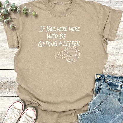 If Paul Were Here We’d Be Getting A Letter - Funny T-Shirt