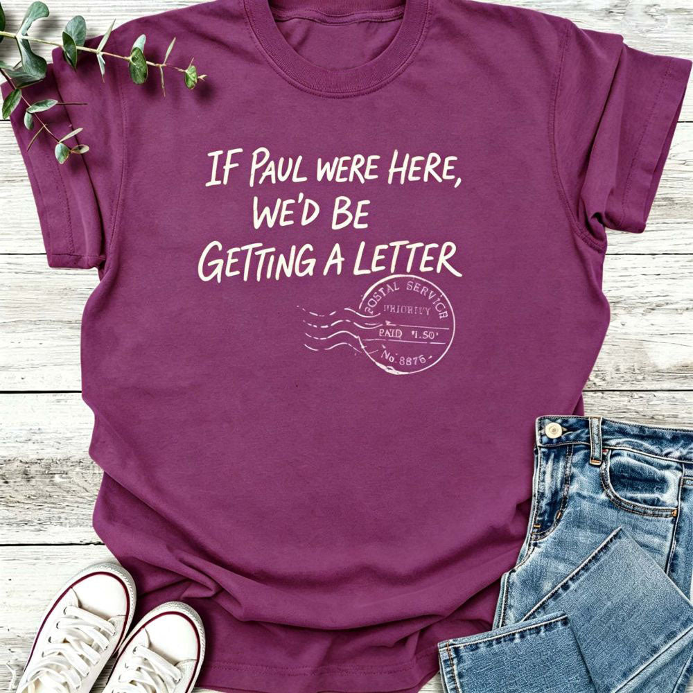 If Paul Were Here We’d Be Getting A Letter - Funny T-Shirt