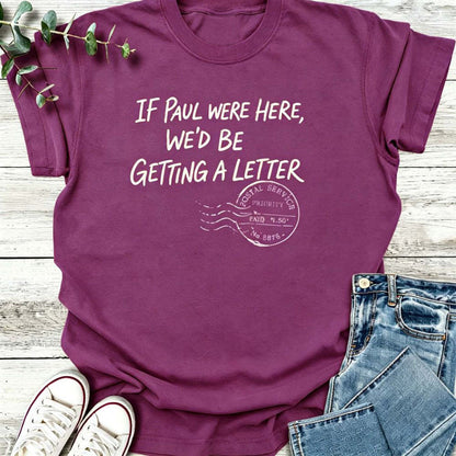 If Paul Were Here We’d Be Getting A Letter - Funny T-Shirt