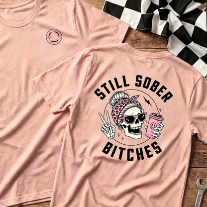 Still Sober Bi♥ches - Funny Shirt For Badass Sober Women
