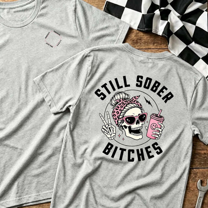 Still Sober Bi♥ches - Funny Shirt For Badass Sober Women