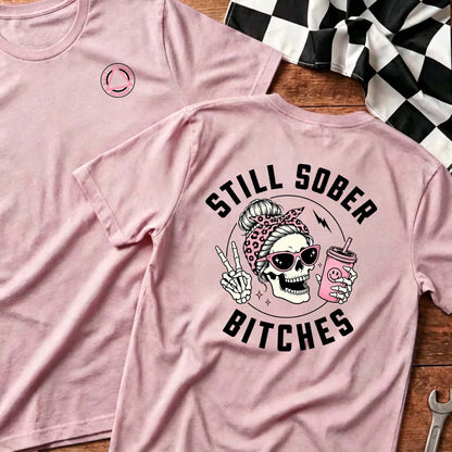Still Sober Bi♥ches - Funny Shirt For Badass Sober Women