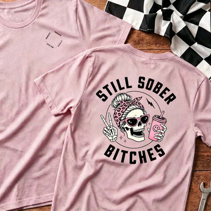 Still Sober Bi♥ches - Funny Shirt For Badass Sober Women