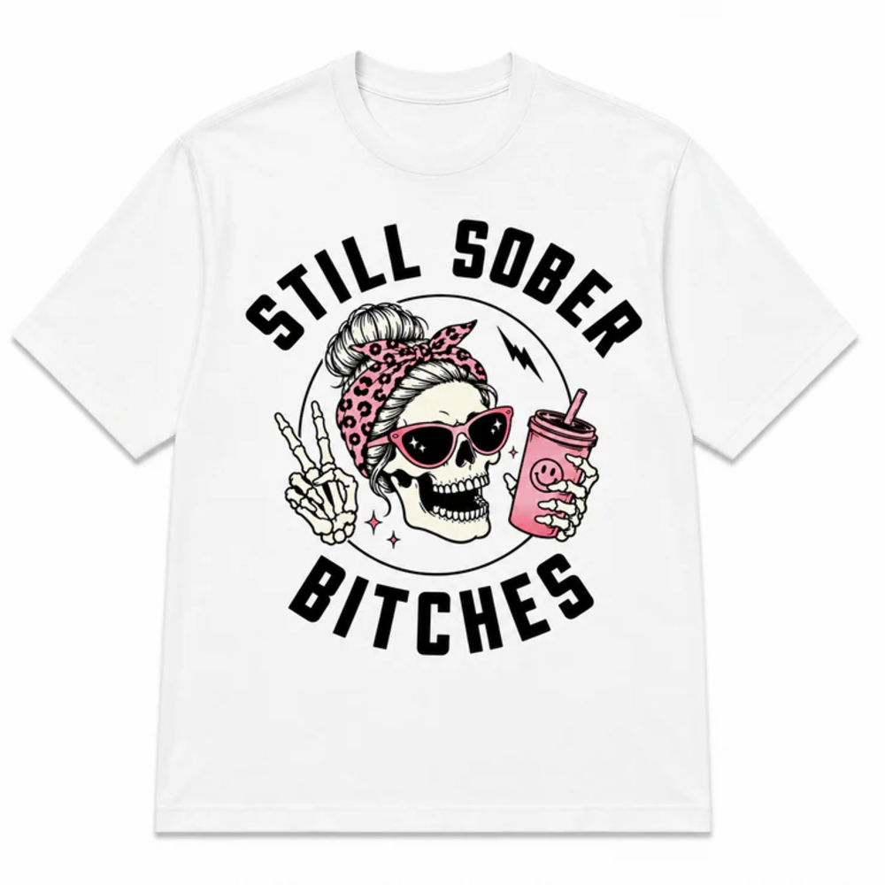 Still Sober Bi♥ches - Funny Shirt For Badass Sober Women