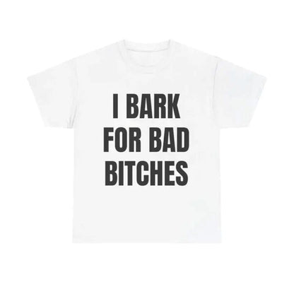 "I Bark For Bad Bitches" - Sassy Barking Pup Graphic Tee