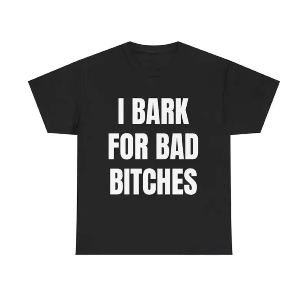 "I Bark For Bad Bitches" - Sassy Barking Pup Graphic Tee