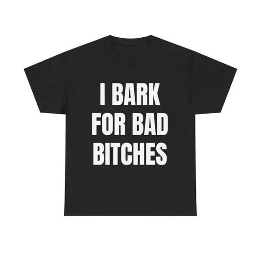"I Bark For Bad Bitches" - Sassy Barking Pup Graphic Tee